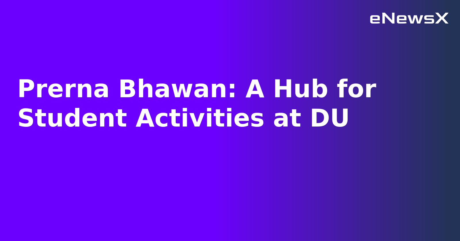 Prerna Bhawan: A Hub for Student Activities at DU