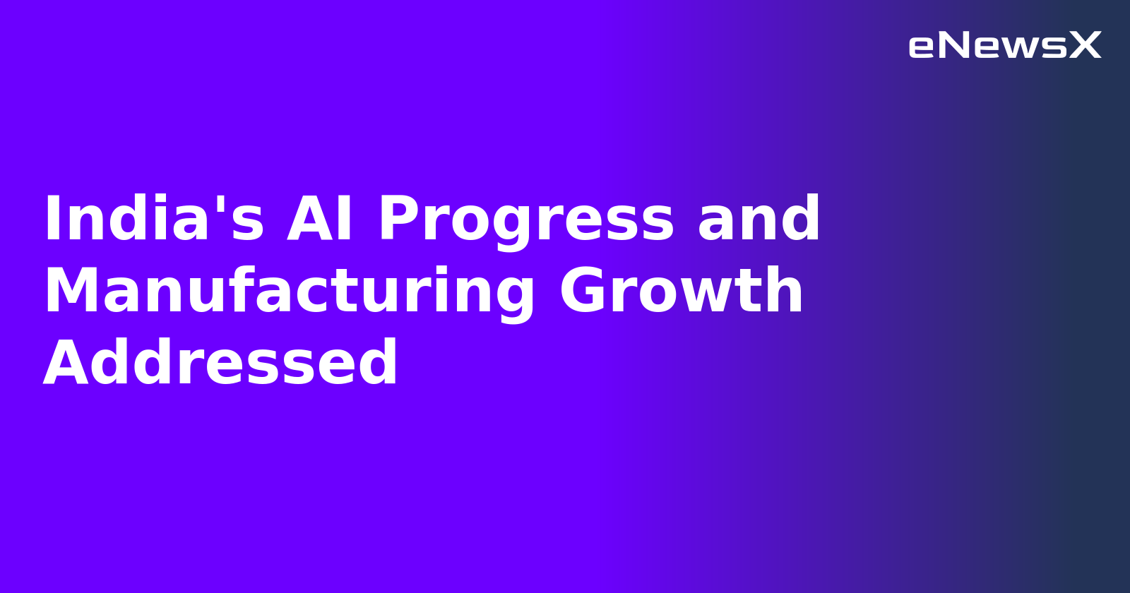 India's AI Progress and Manufacturing Growth Addressed