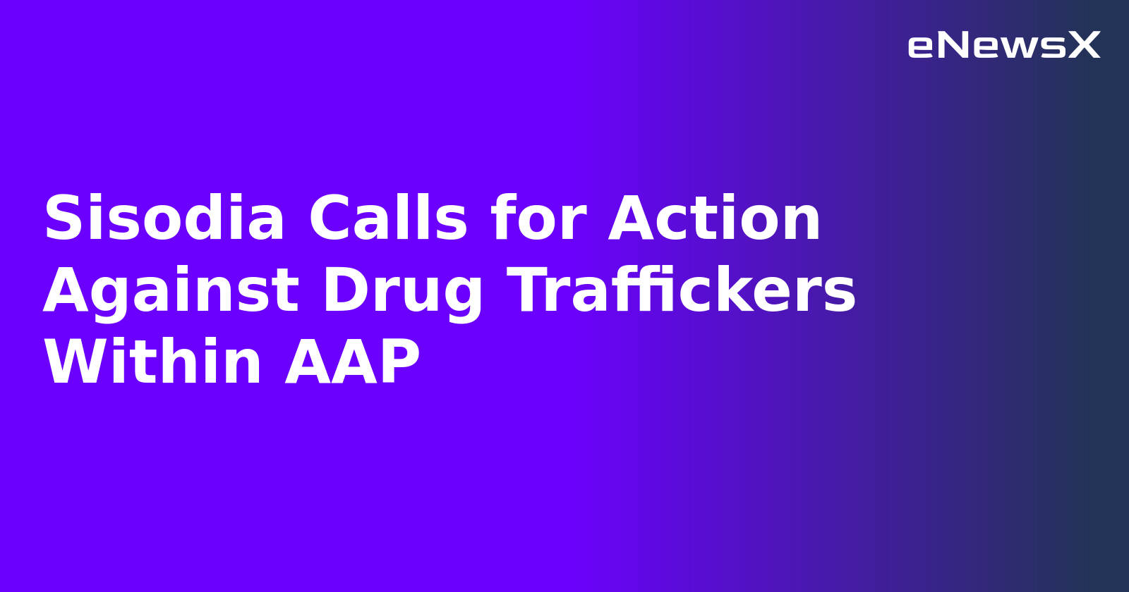 Sisodia Calls for Action Against Drug Traffickers Within AAP