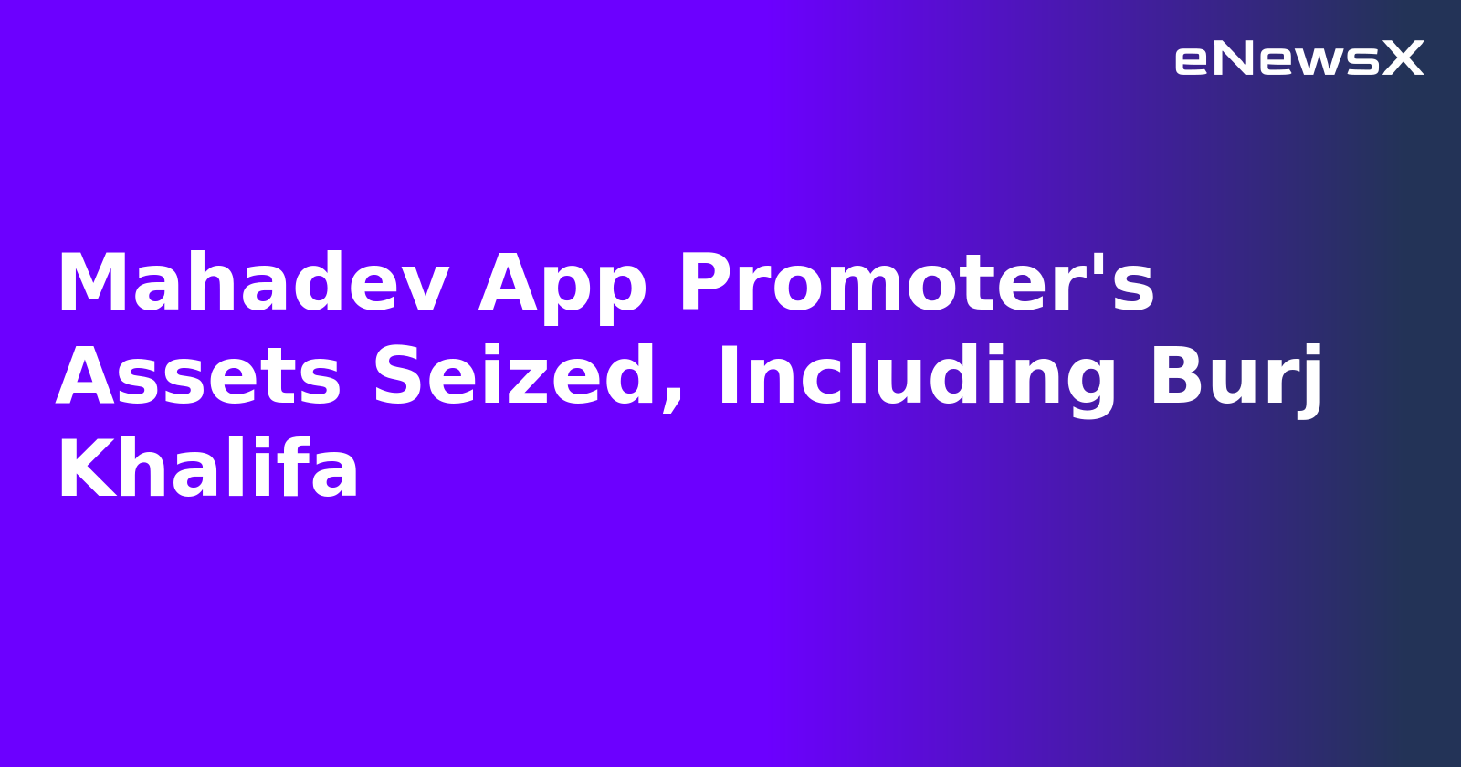 Mahadev App Promoter's Assets Seized, Including Burj Khalifa