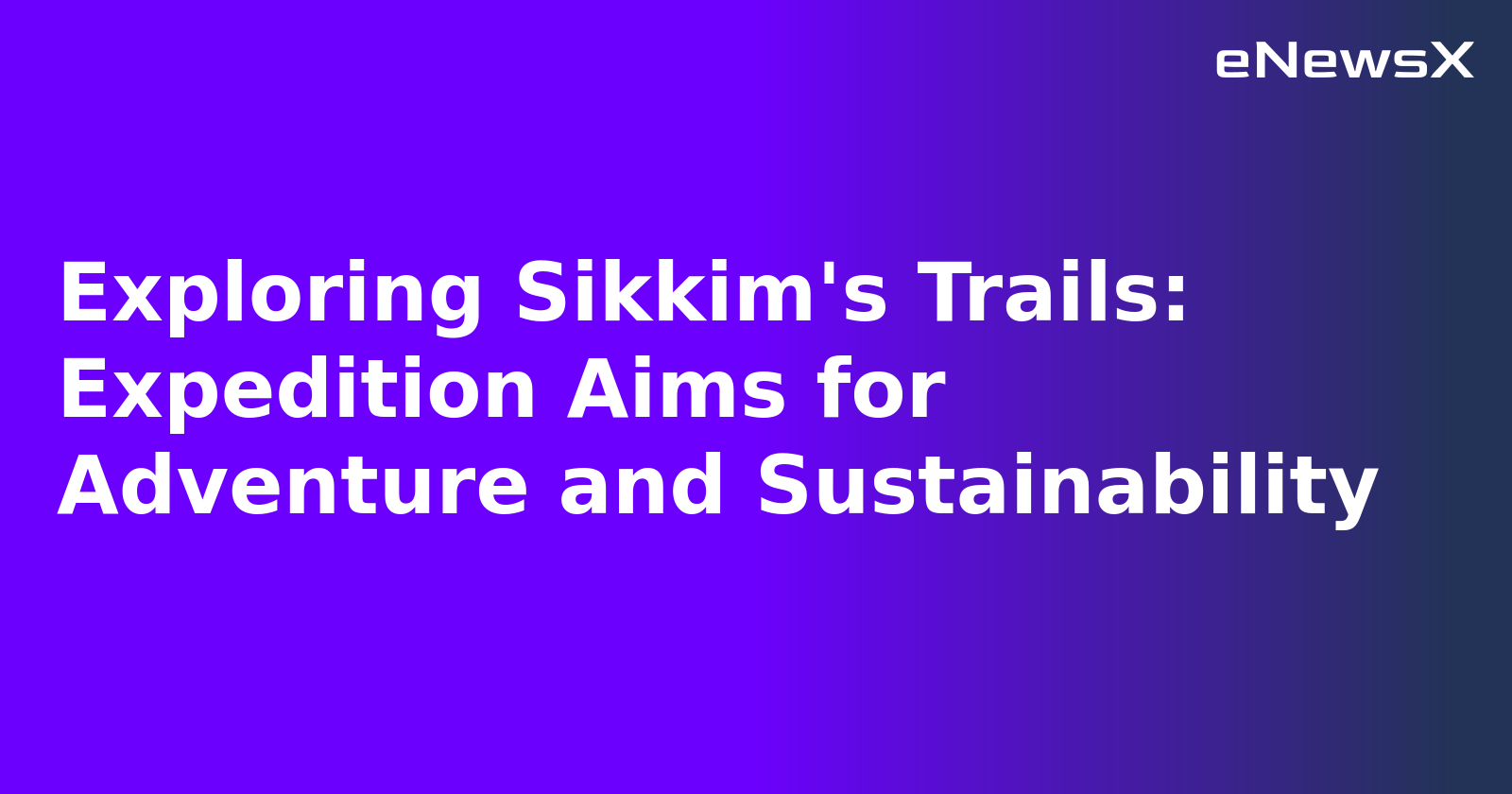 Exploring Sikkim's Trails: Expedition Aims for Adventure and Sustainability