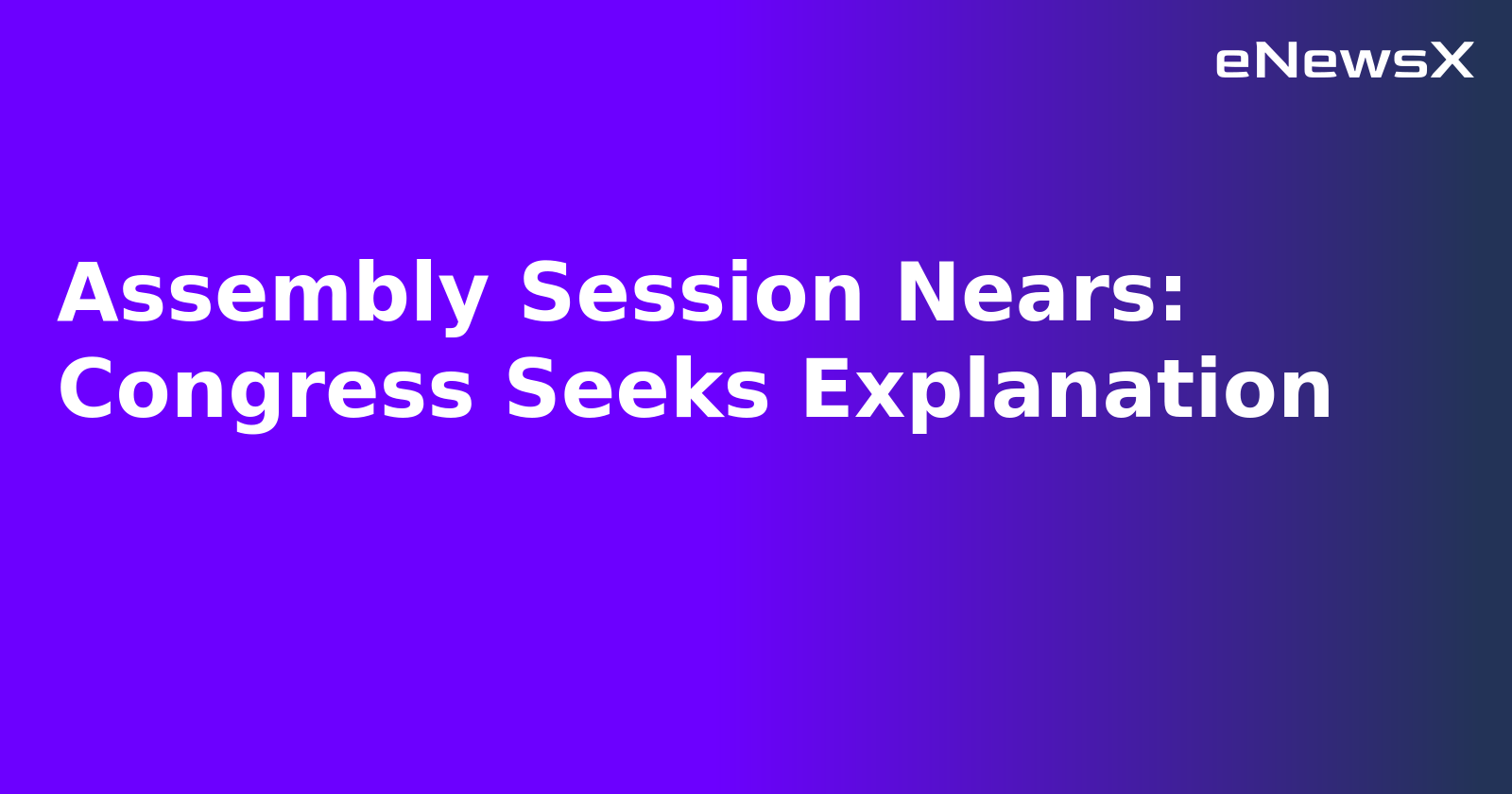 Assembly Session Nears: Congress Seeks Explanation