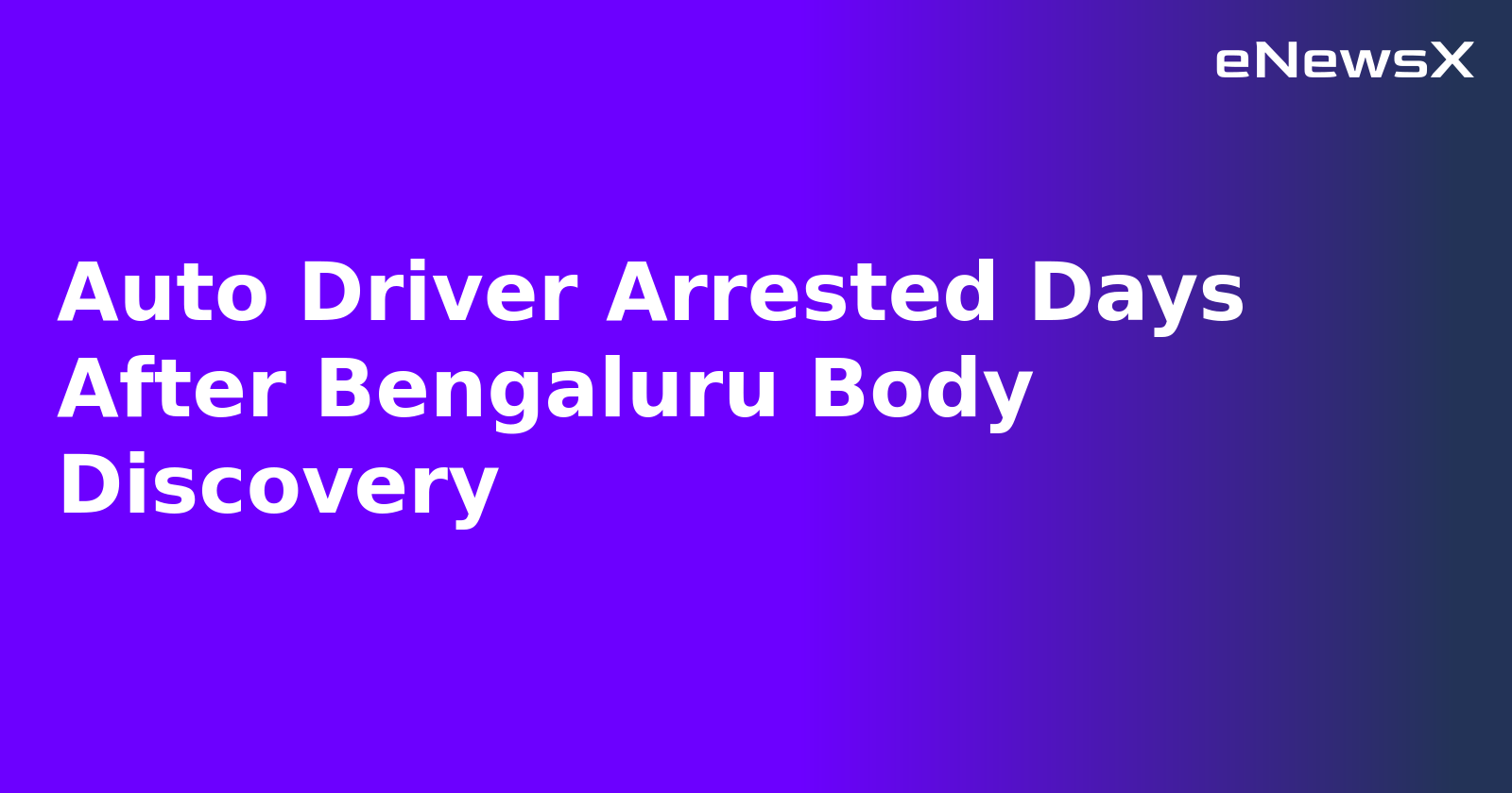 Auto Driver Arrested Days After Bengaluru Body Discovery