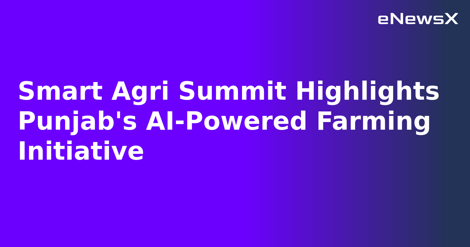 Smart Agri Summit Highlights Punjab's AI-Powered Farming Initiative