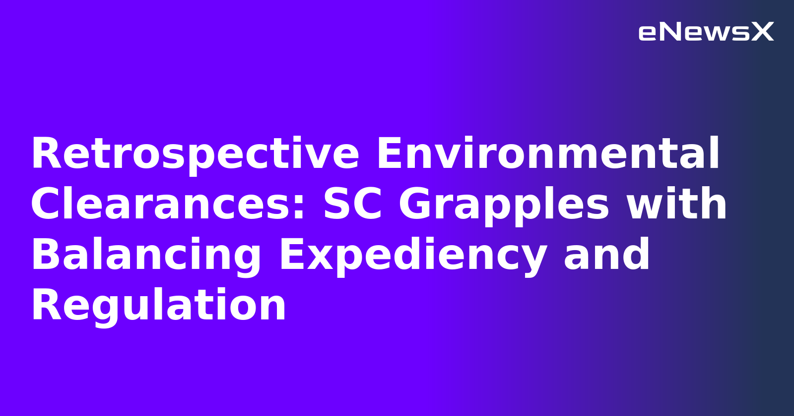 Retrospective Environmental Clearances: SC Grapples with Balancing Expediency and Regulation