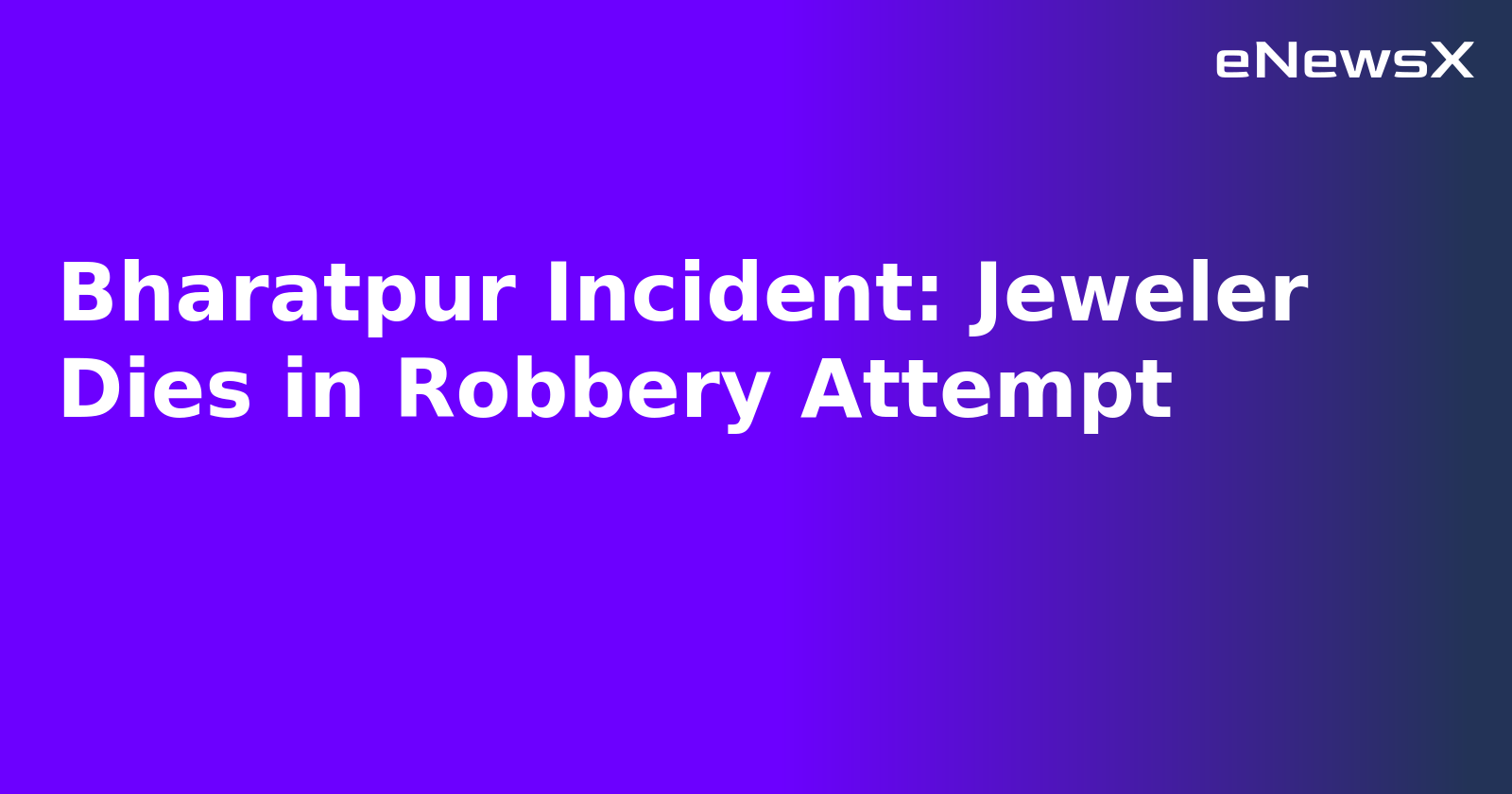Bharatpur Incident: Jeweler Dies in Robbery Attempt