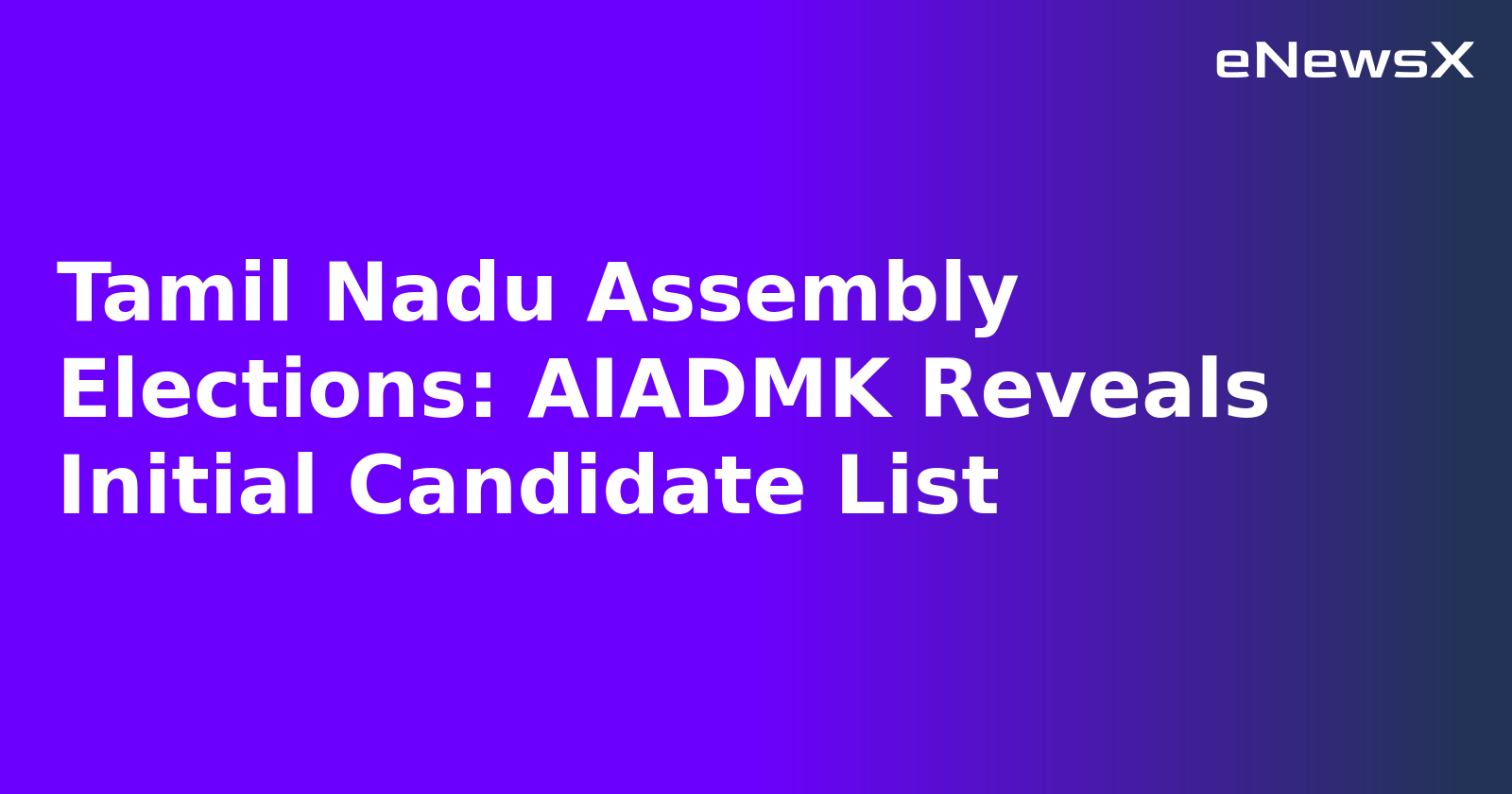Tamil Nadu Assembly Elections: AIADMK Reveals Initial Candidate List