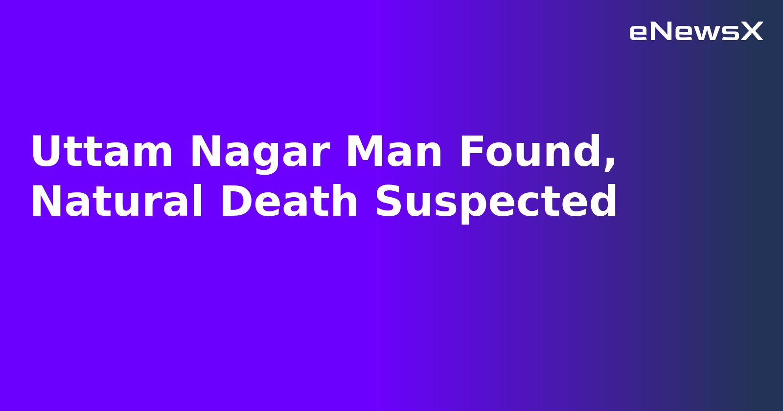 Uttam Nagar Man Found, Natural Death Suspected