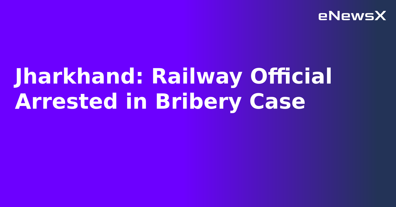 Jharkhand: Railway Official Arrested in Bribery Case.webp