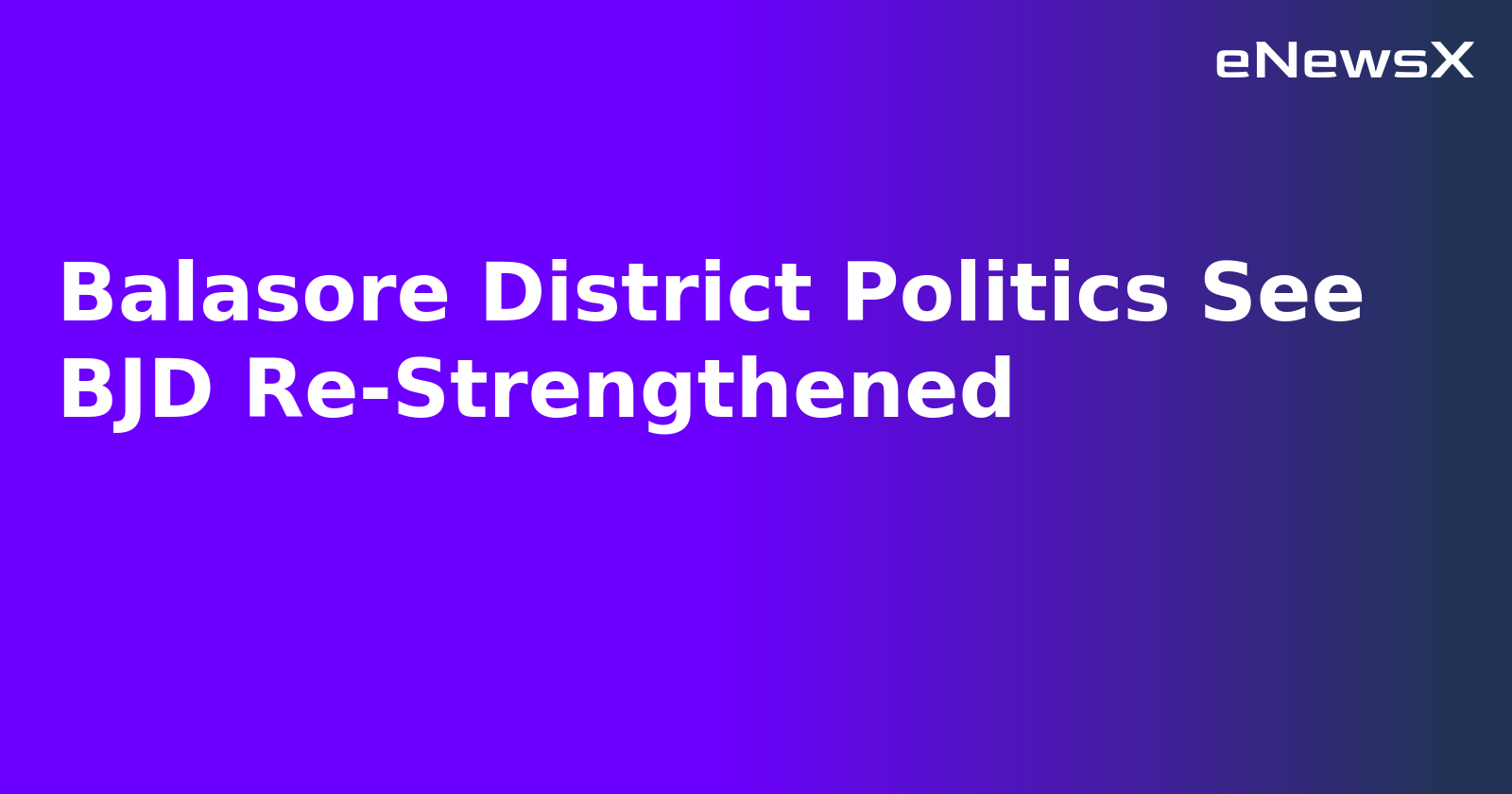 Balasore District Politics See BJD Re-Strengthened.webp