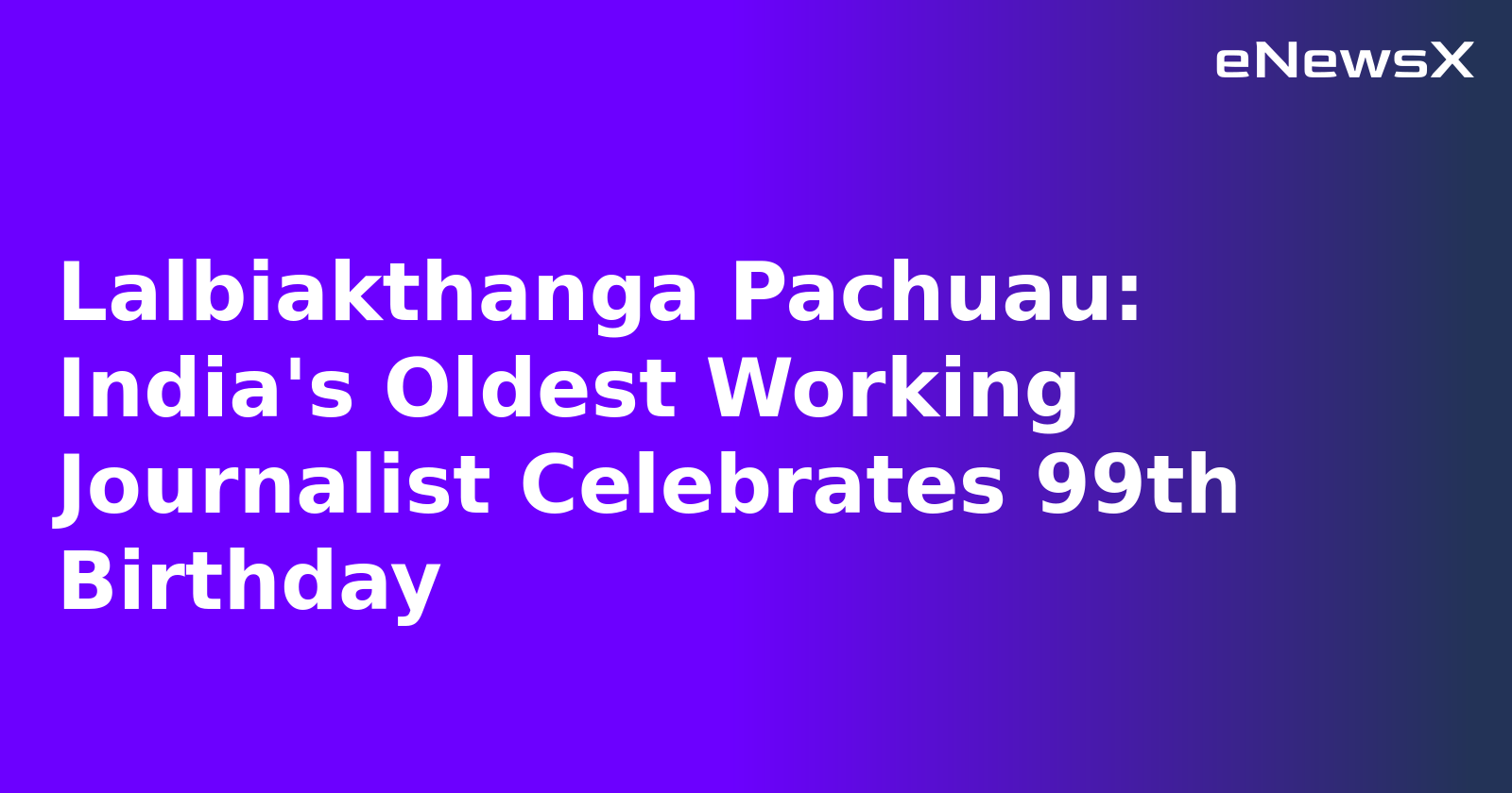 Lalbiakthanga Pachuau: India's Oldest Working Journalist Celebrates 99th Birthday.webp