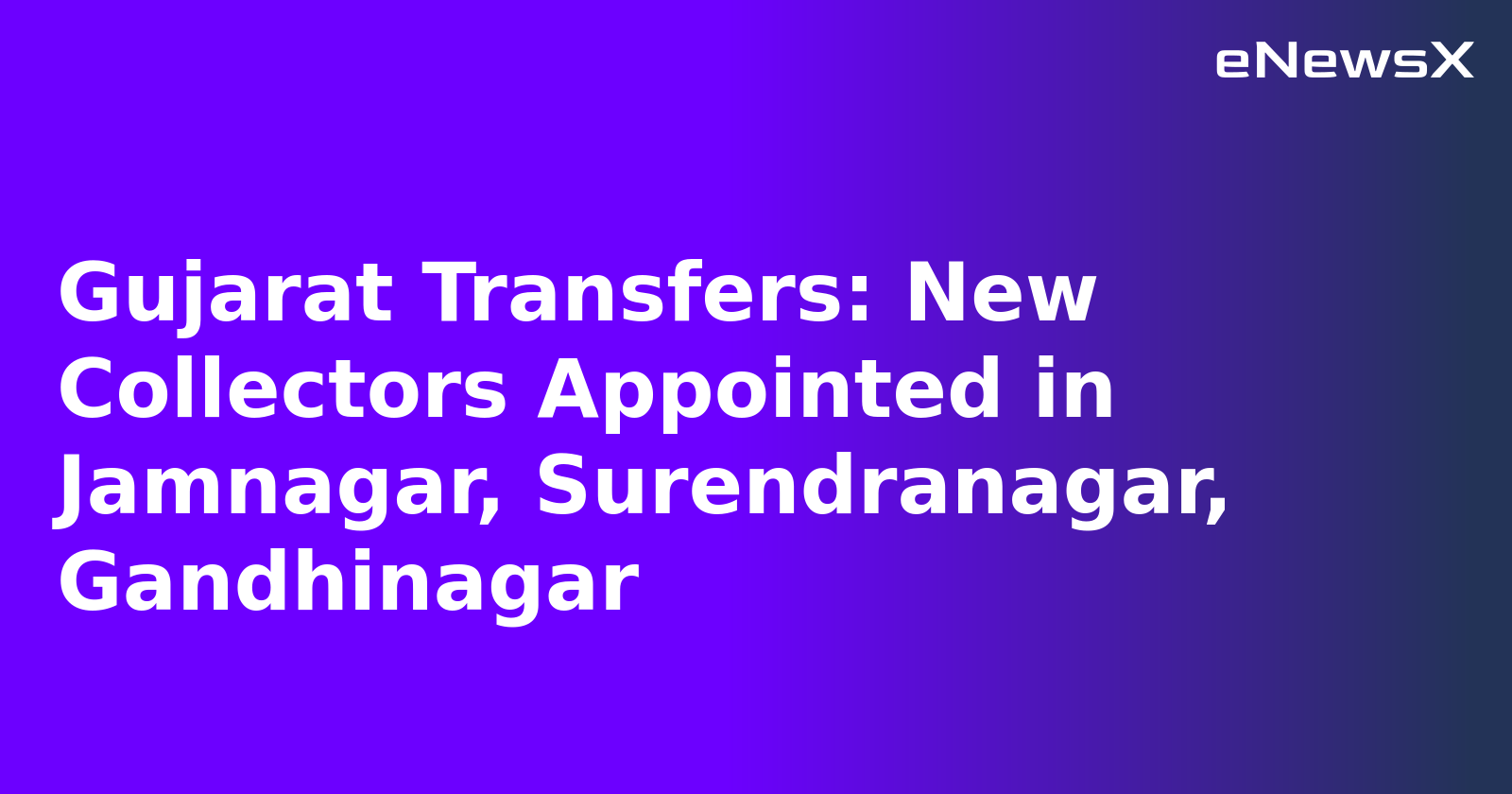 Gujarat Transfers: New Collectors Appointed in Jamnagar, Surendranagar, Gandhinagar.webp
