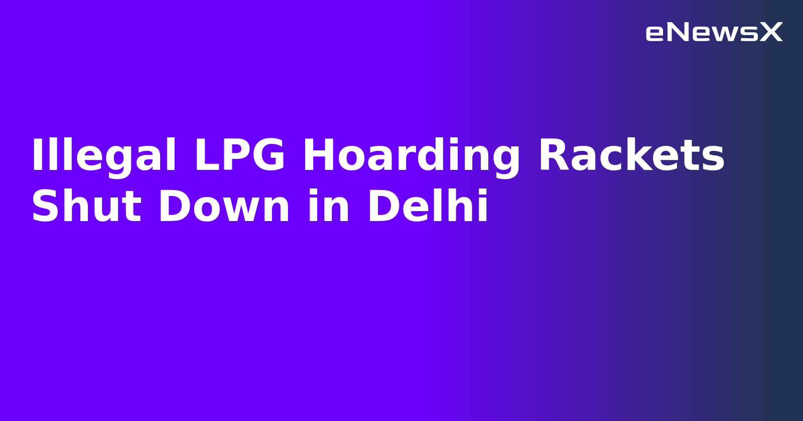 Illegal LPG Hoarding Rackets Shut Down in Delhi.webp