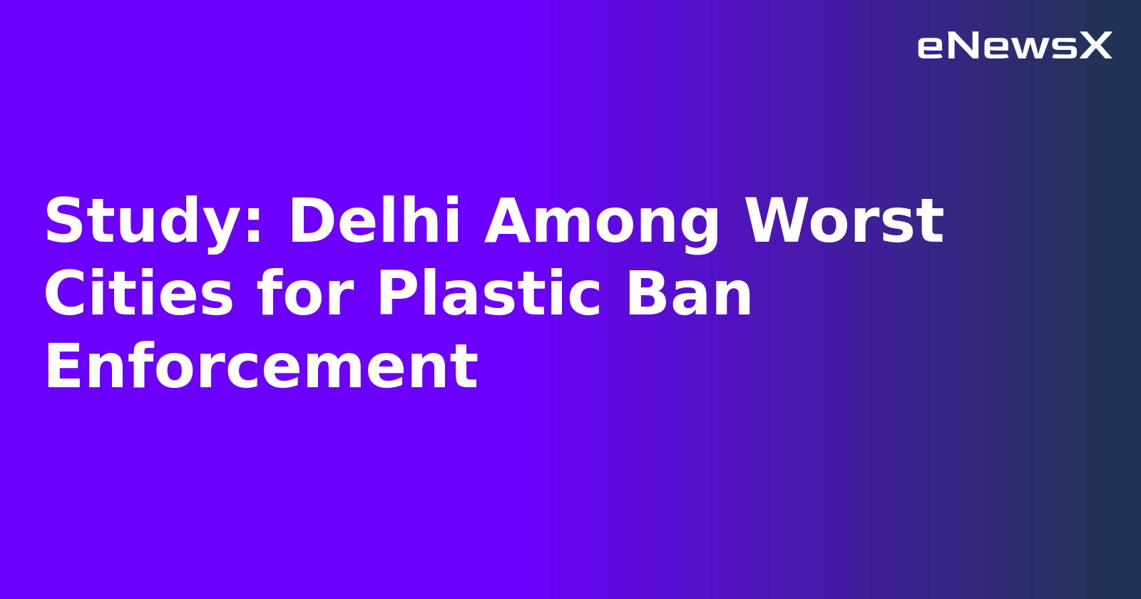Study: Delhi Among Worst Cities for Plastic Ban Enforcement.webp Study: Delhi Among Worst Cities for Plastic Ban Enforcement.webp