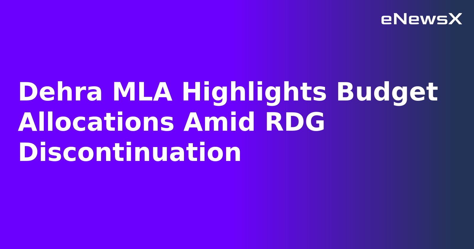 Dehra MLA Highlights Budget Allocations Amid RDG Discontinuation.webp