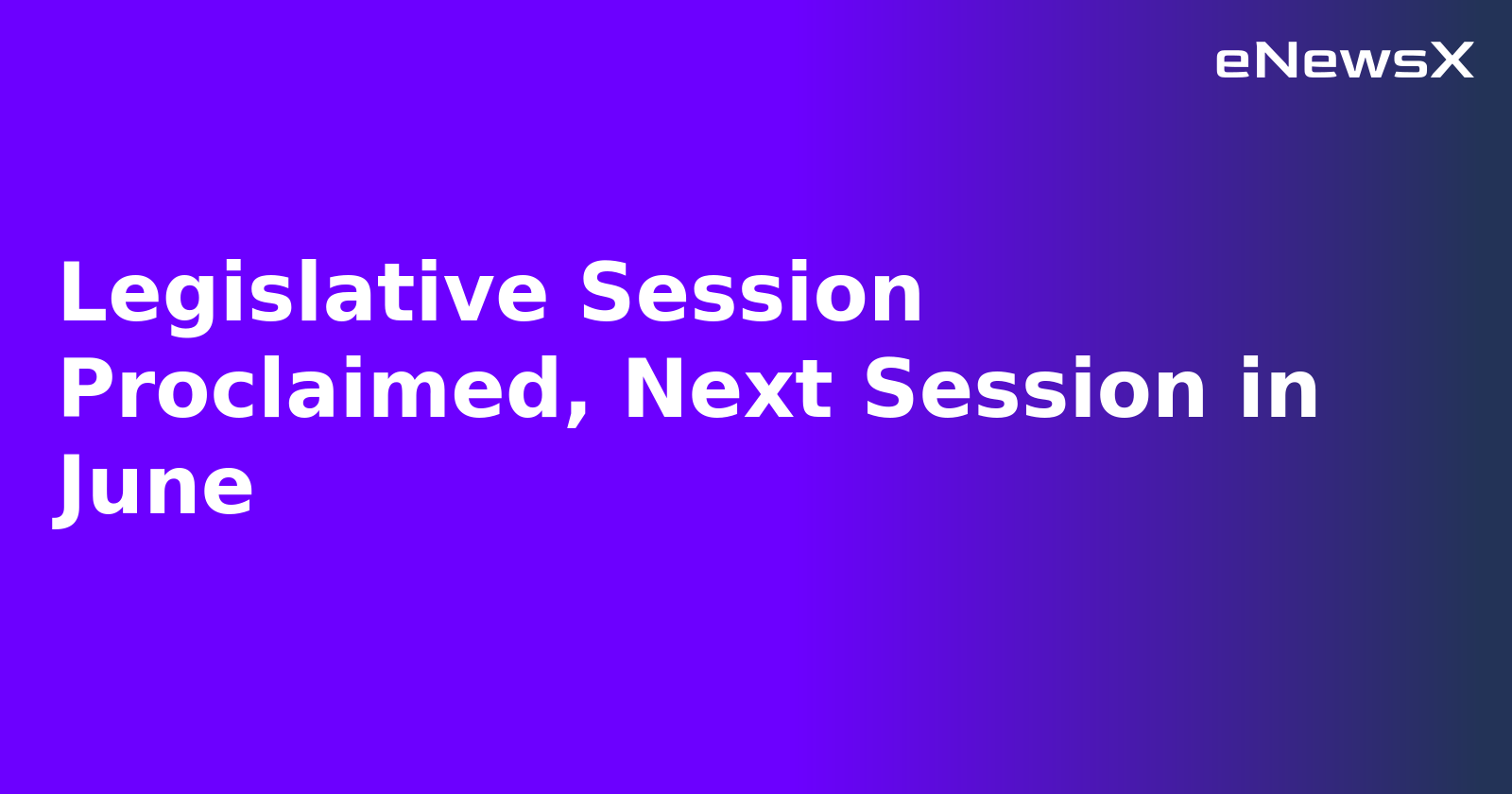 Legislative Session Proclaimed, Next Session in June.webp