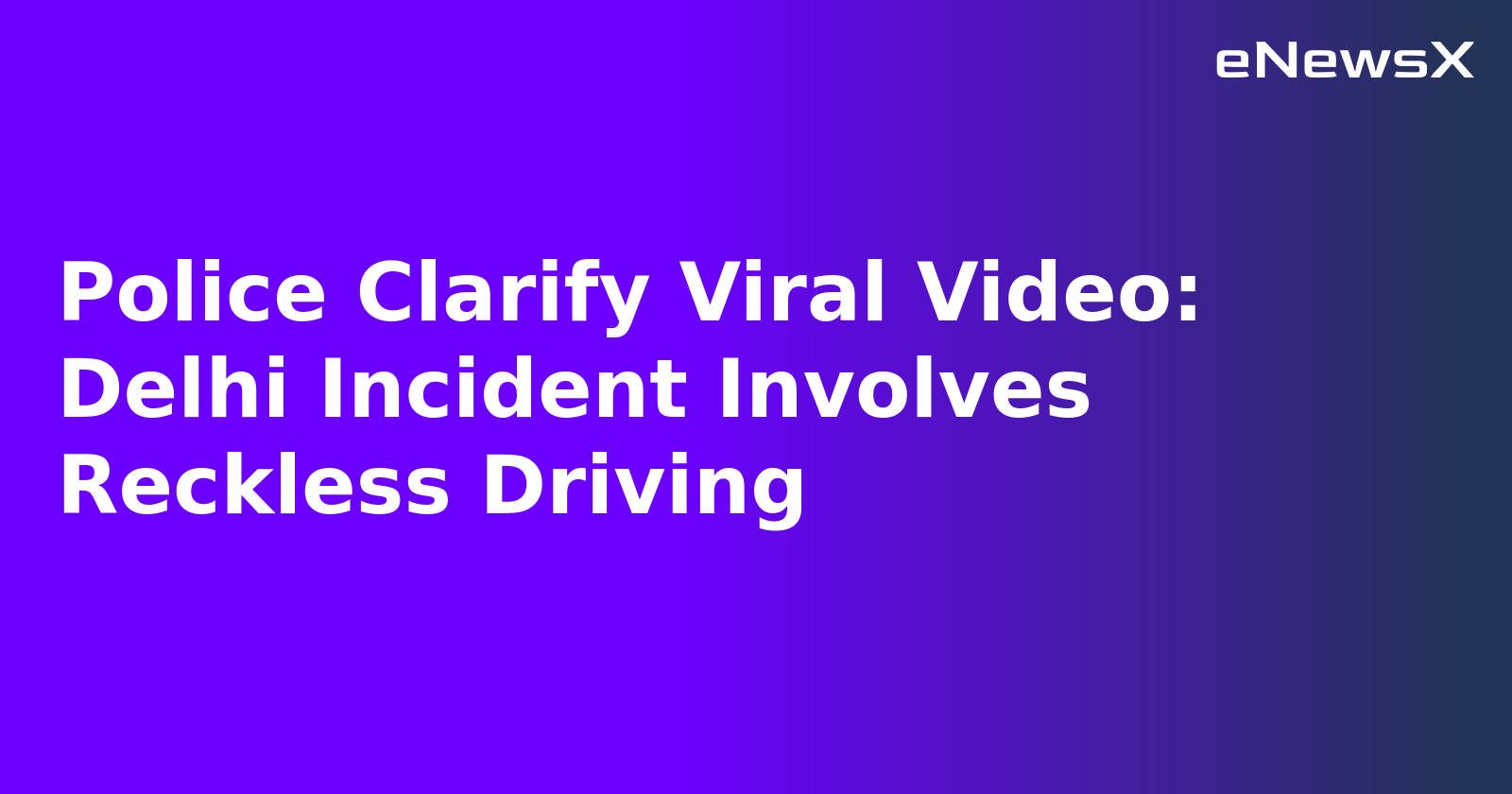 Police Clarify Viral Video: Delhi Incident Involves Reckless Driving.webp Police Clarify Viral Video: Delhi Incident Involves Reckless Driving.webp