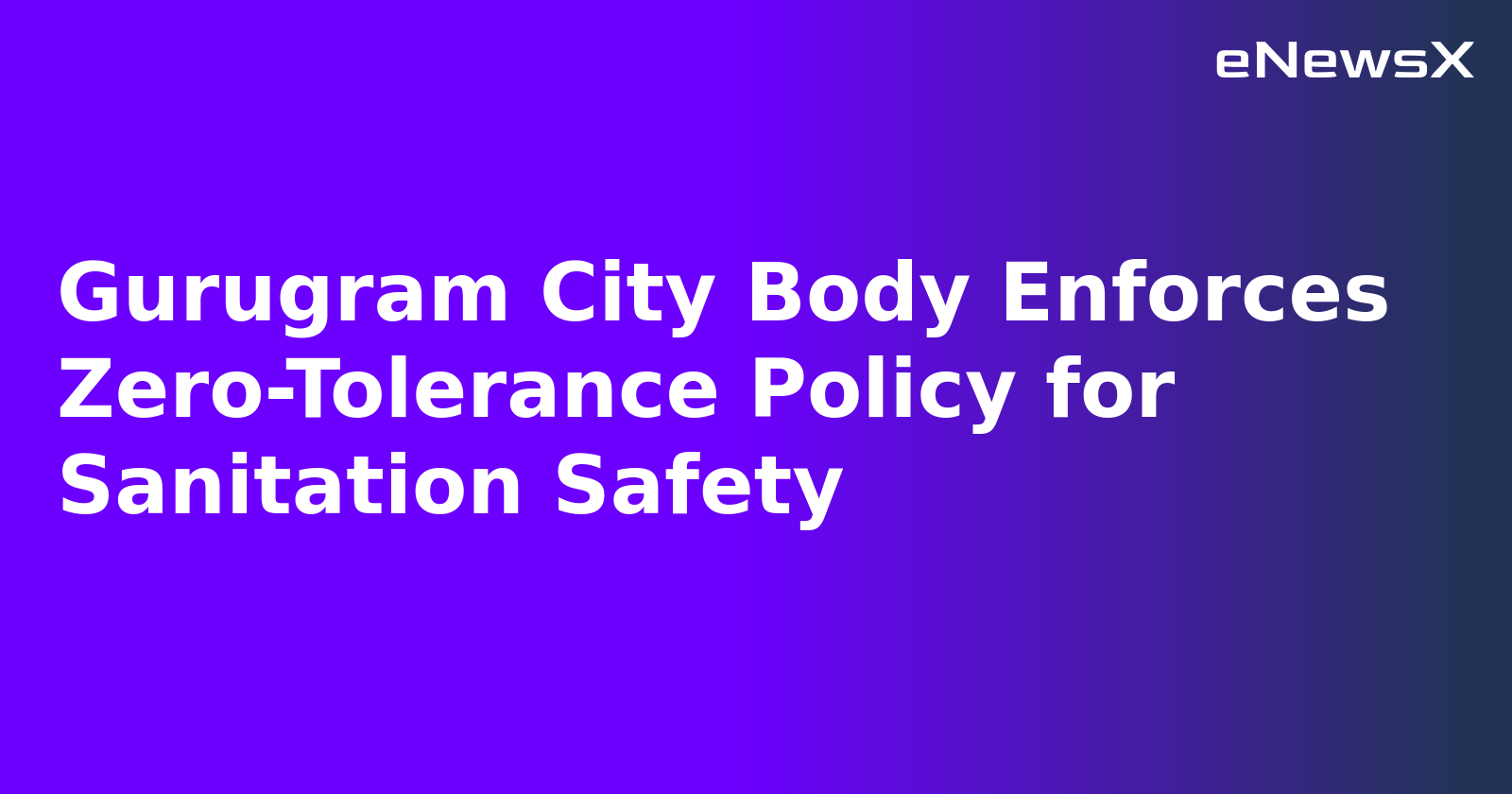 Gurugram City Body Enforces Zero-Tolerance Policy for Sanitation Safety.webp