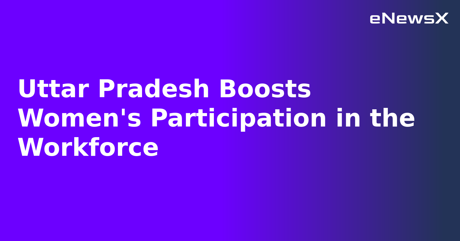 Uttar Pradesh Boosts Women's Participation in the Workforce.webp