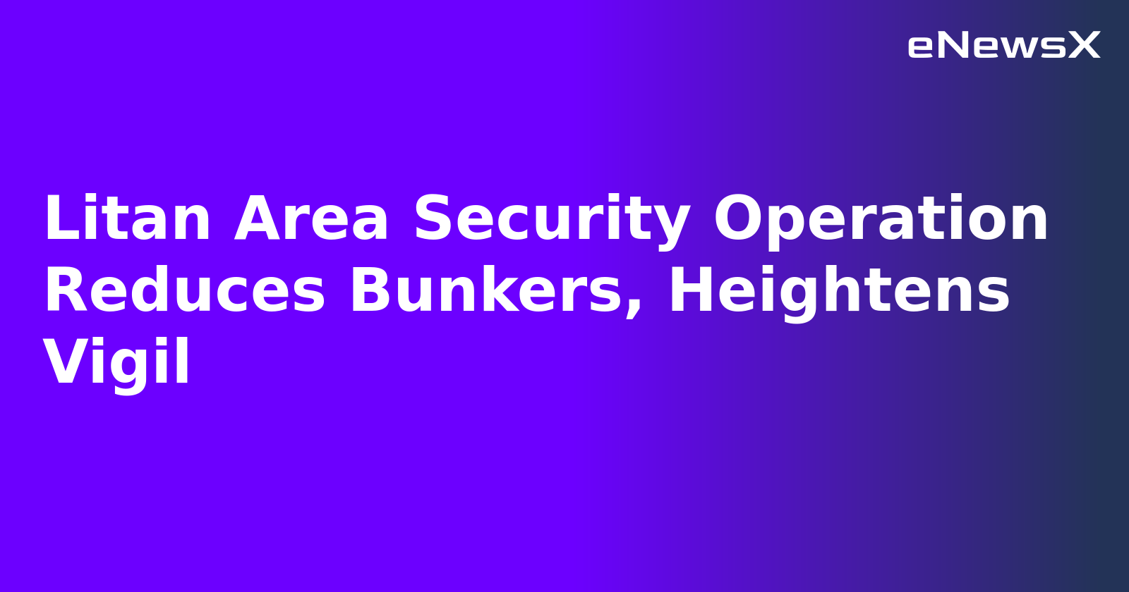 Litan Area Security Operation Reduces Bunkers, Heightens Vigil.webp