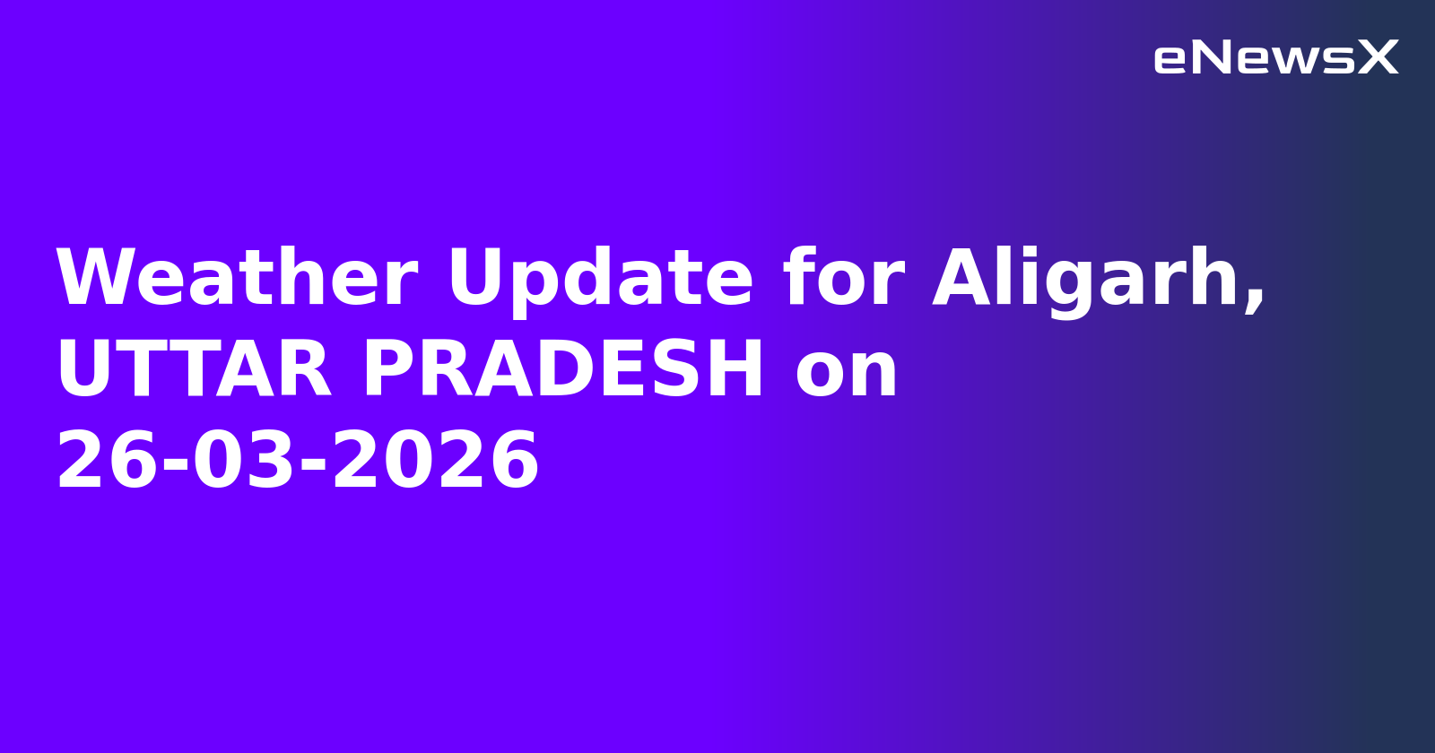 Weather Update for Aligarh, UTTAR PRADESH on 26-03-2026
