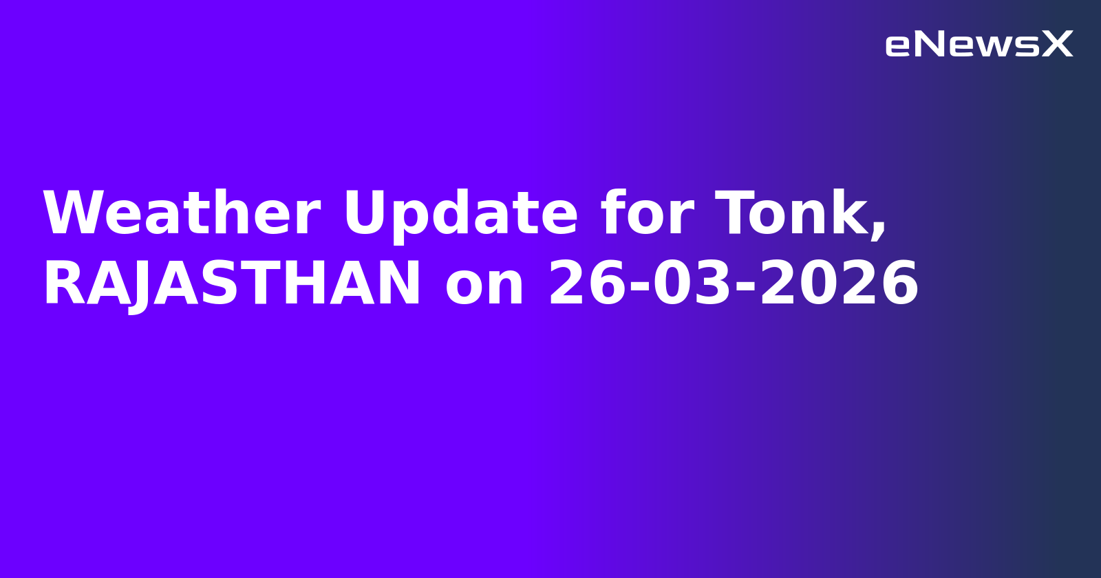 Weather Update for Tonk, RAJASTHAN on 26-03-2026