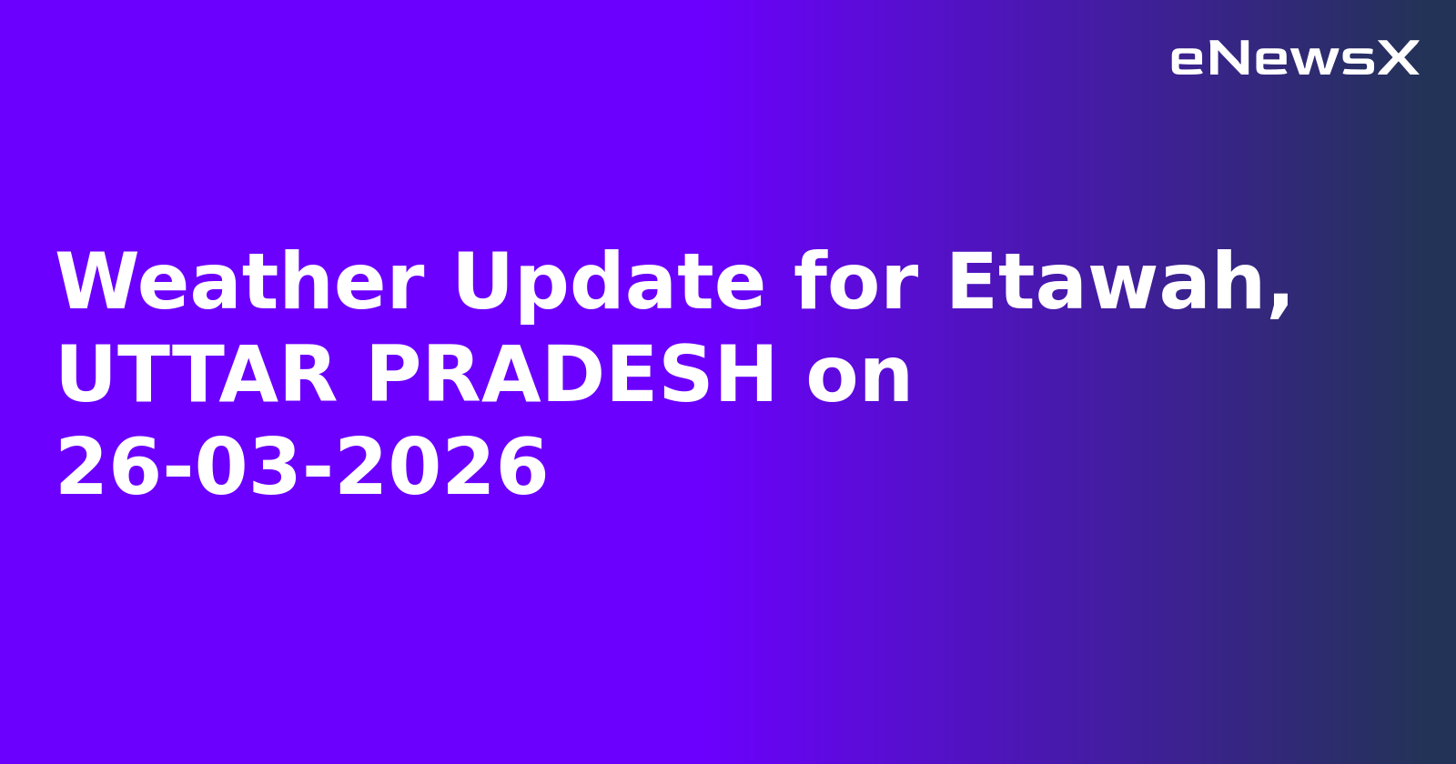 Weather Update for Etawah, UTTAR PRADESH on 26-03-2026