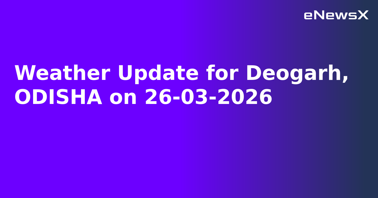 Weather Update for Deogarh, ODISHA on 26-03-2026