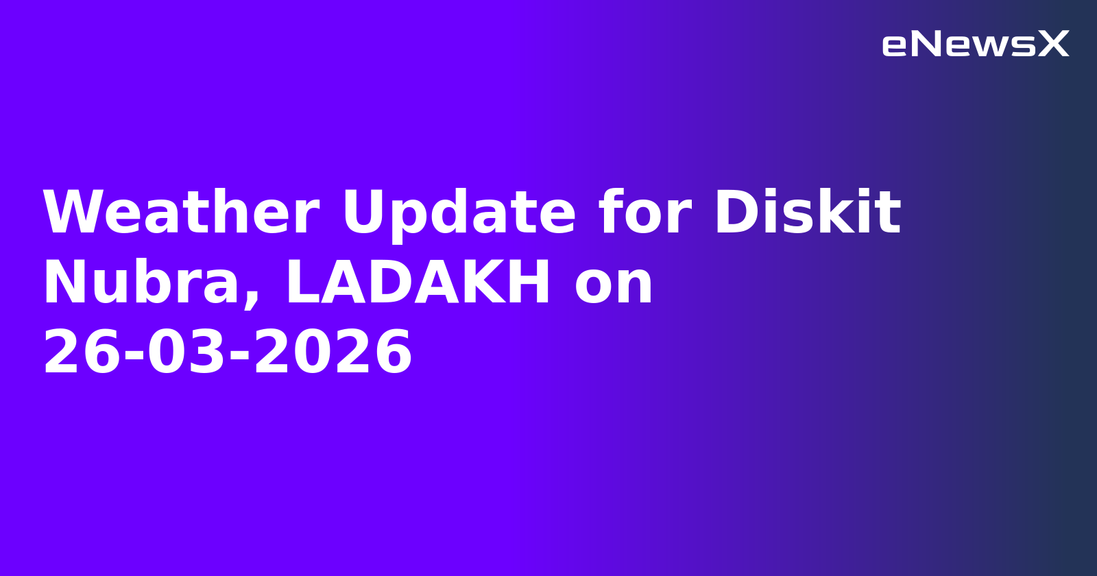 Weather Update for Diskit Nubra, LADAKH on 26-03-2026