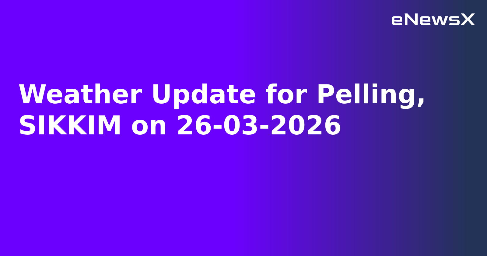 Weather Update for Pelling, SIKKIM on 26-03-2026