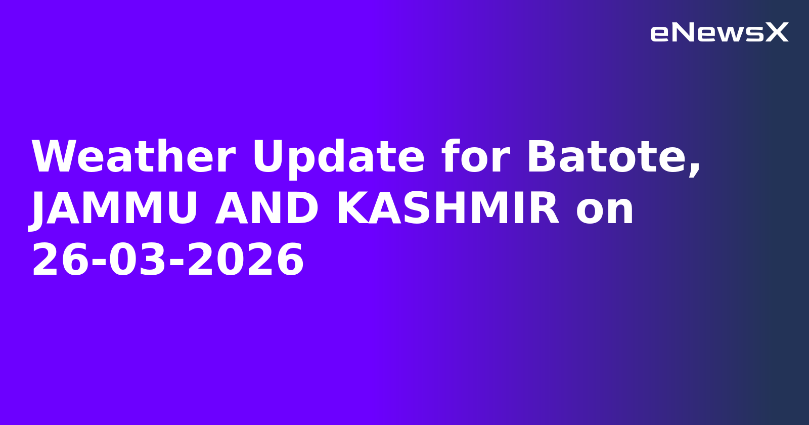 Weather Update for Batote, JAMMU AND KASHMIR on 26-03-2026