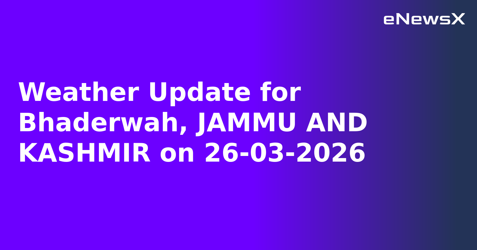 Weather Update for Bhaderwah, JAMMU AND KASHMIR on 26-03-2026