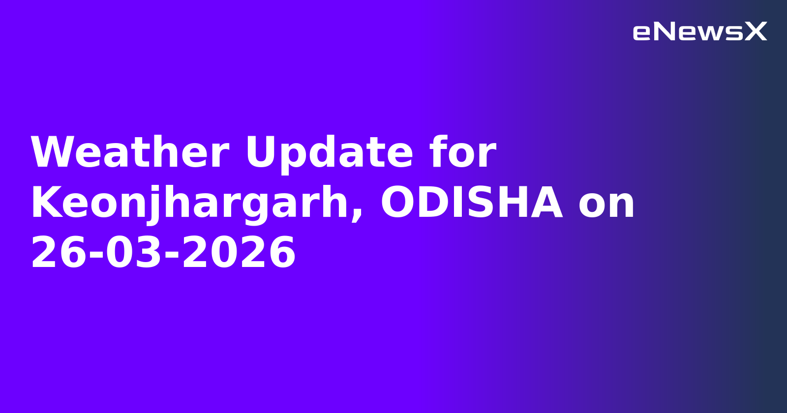 Weather Update for Keonjhargarh, ODISHA on 26-03-2026