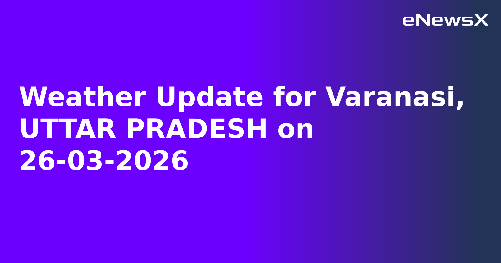 Weather Update for Varanasi, UTTAR PRADESH on 26-03-2026