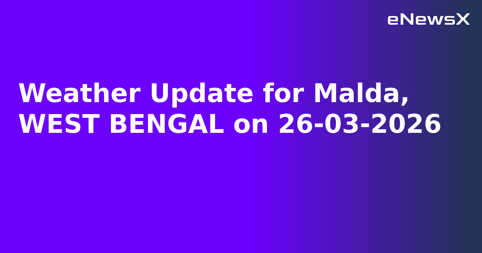 Weather Update for Malda, WEST BENGAL on 26-03-2026
