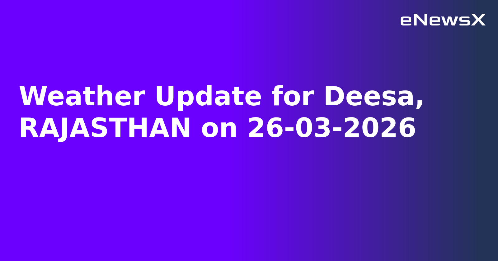 Weather Update for Deesa, RAJASTHAN on 26-03-2026