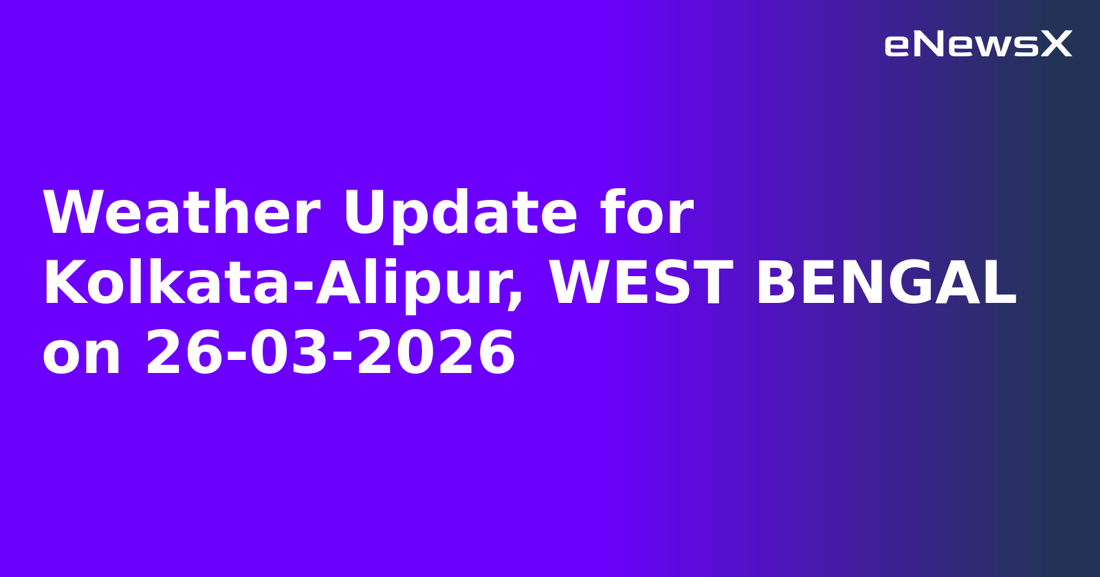 Weather Update for Kolkata-Alipur, WEST BENGAL on 26-03-2026