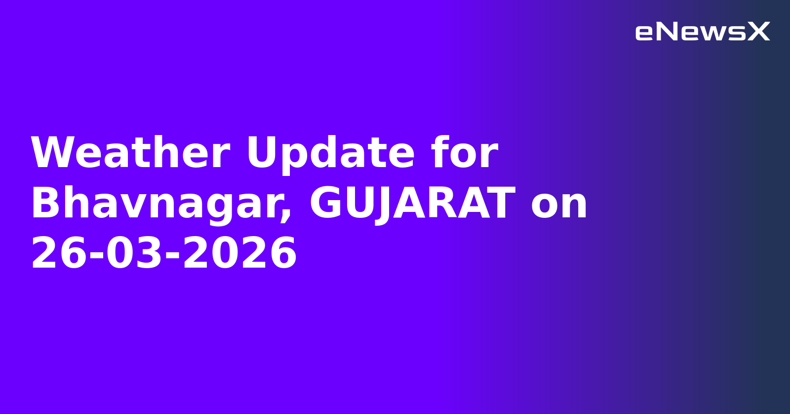 Weather Update for Bhavnagar, GUJARAT on 26-03-2026