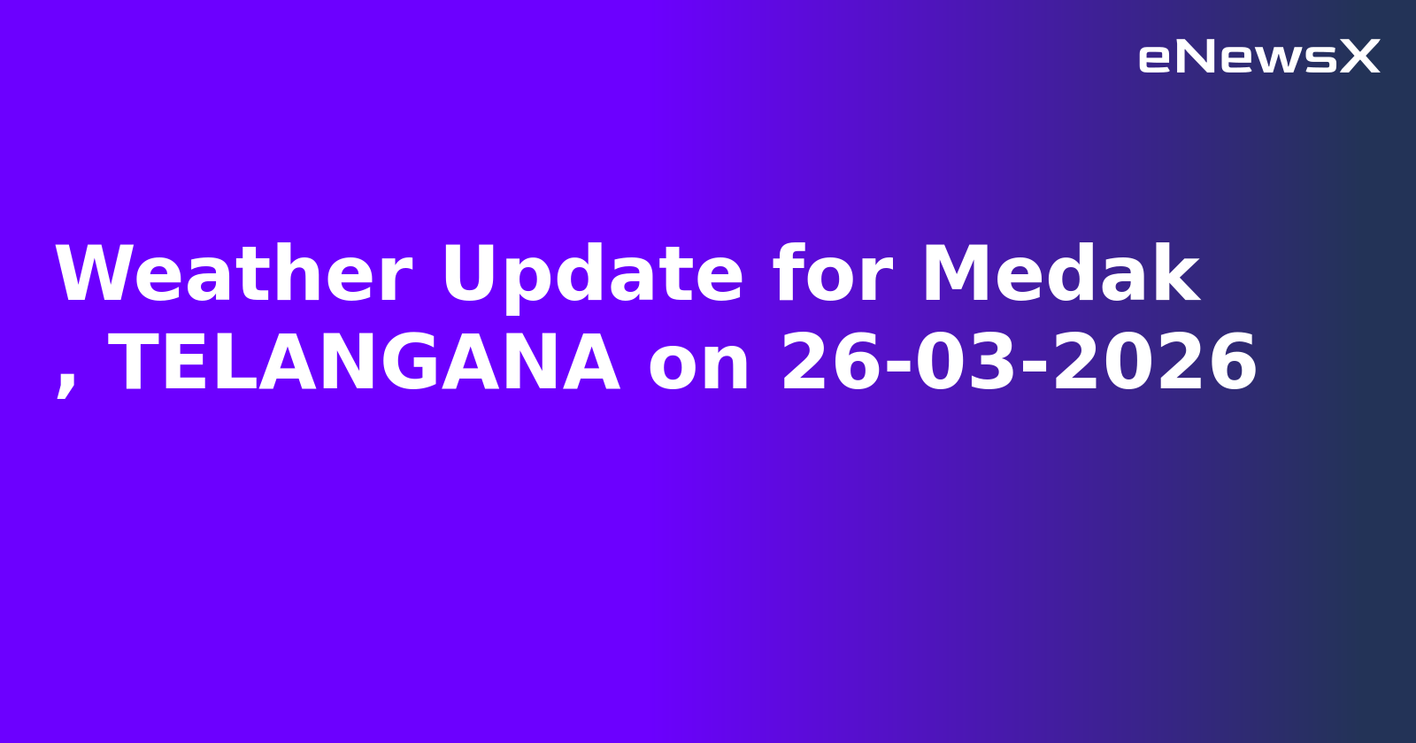 Weather Update for Medak
, TELANGANA on 26-03-2026