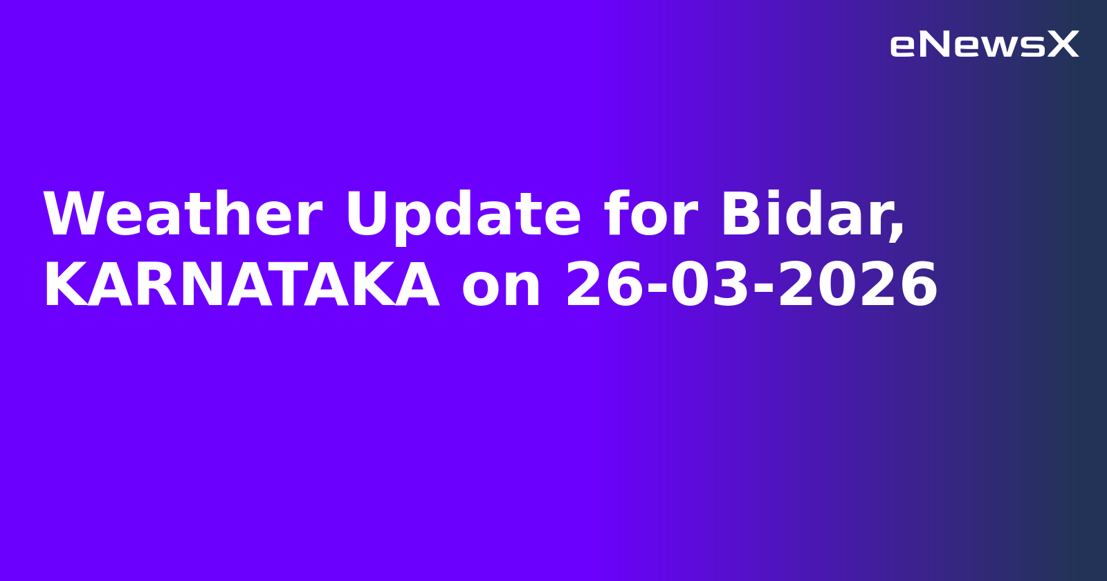 Weather Update for Bidar, KARNATAKA on 26-03-2026
