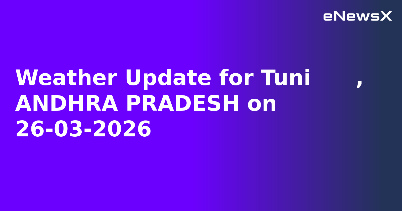 Weather Update for Tuni      , ANDHRA PRADESH on 26-03-2026