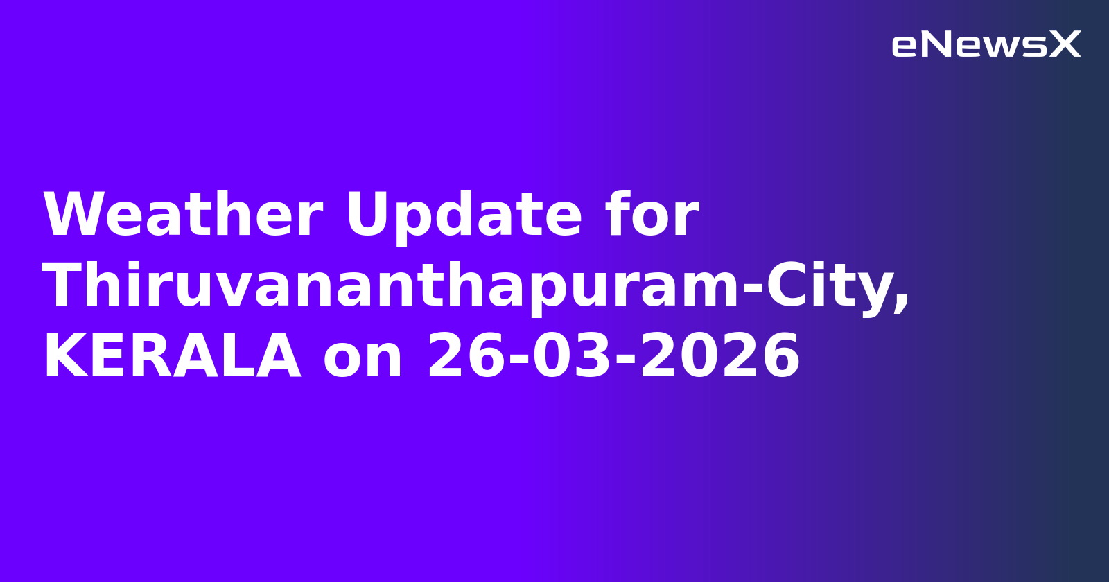 Weather Update for Thiruvananthapuram-City, KERALA on 26-03-2026