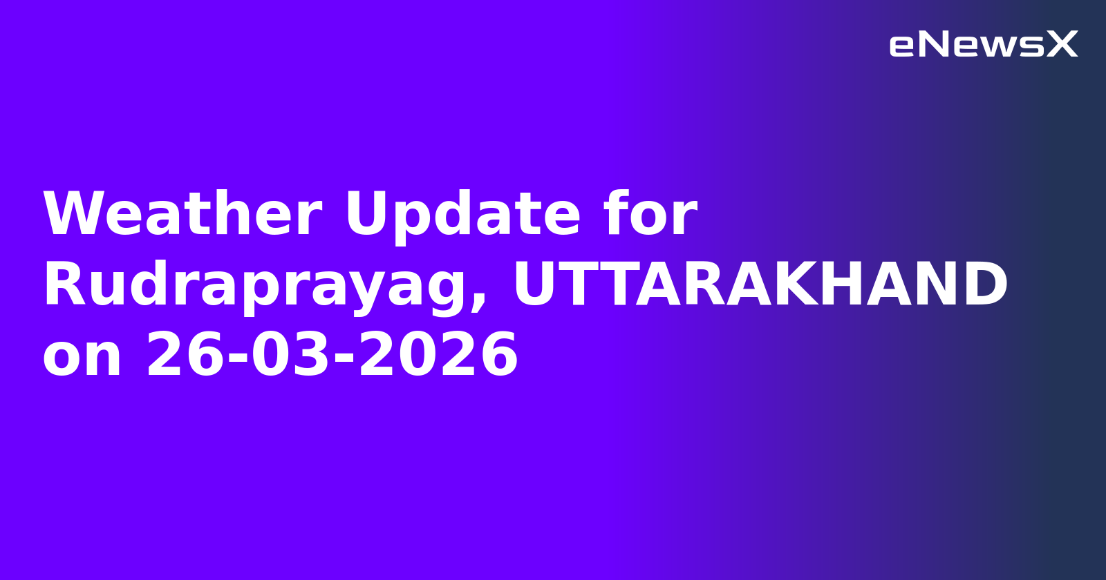 Weather Update for Rudraprayag, UTTARAKHAND on 26-03-2026