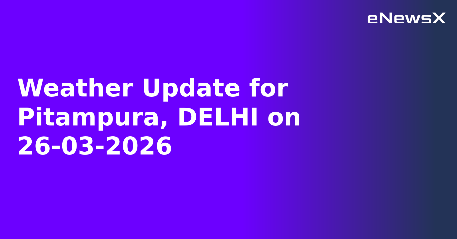 Weather Update for Pitampura, DELHI on 26-03-2026