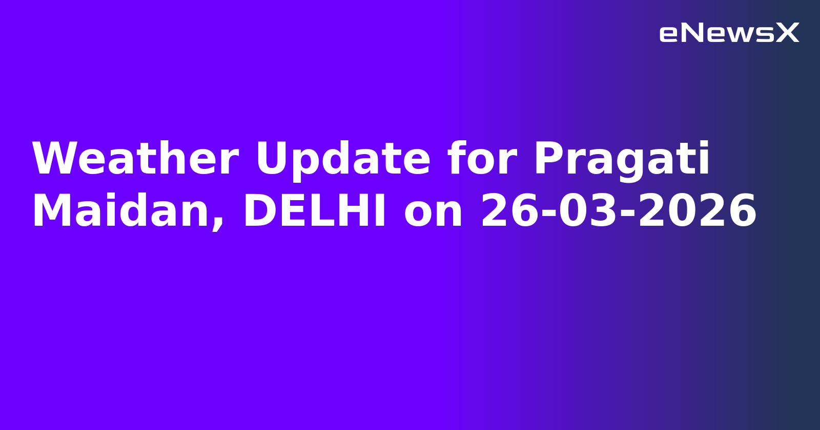 Weather Update for Pragati Maidan, DELHI on 26-03-2026
