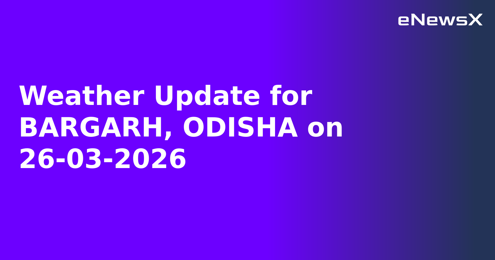 Weather Update for BARGARH, ODISHA on 26-03-2026