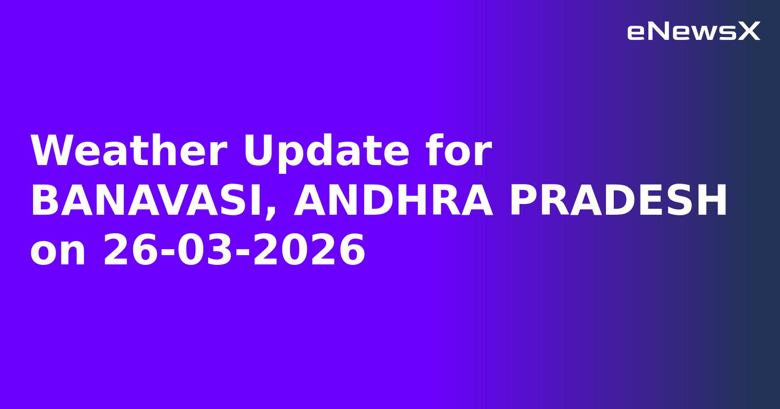 Weather Update for BANAVASI, ANDHRA PRADESH on 26-03-2026