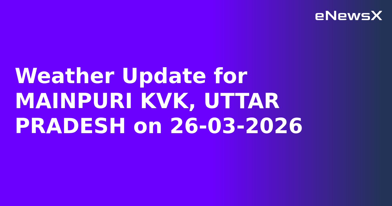Weather Update for MAINPURI KVK, UTTAR PRADESH on 26-03-2026