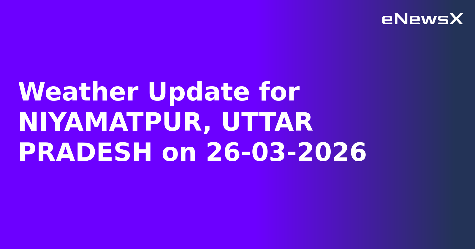 Weather Update for NIYAMATPUR, UTTAR PRADESH on 26-03-2026