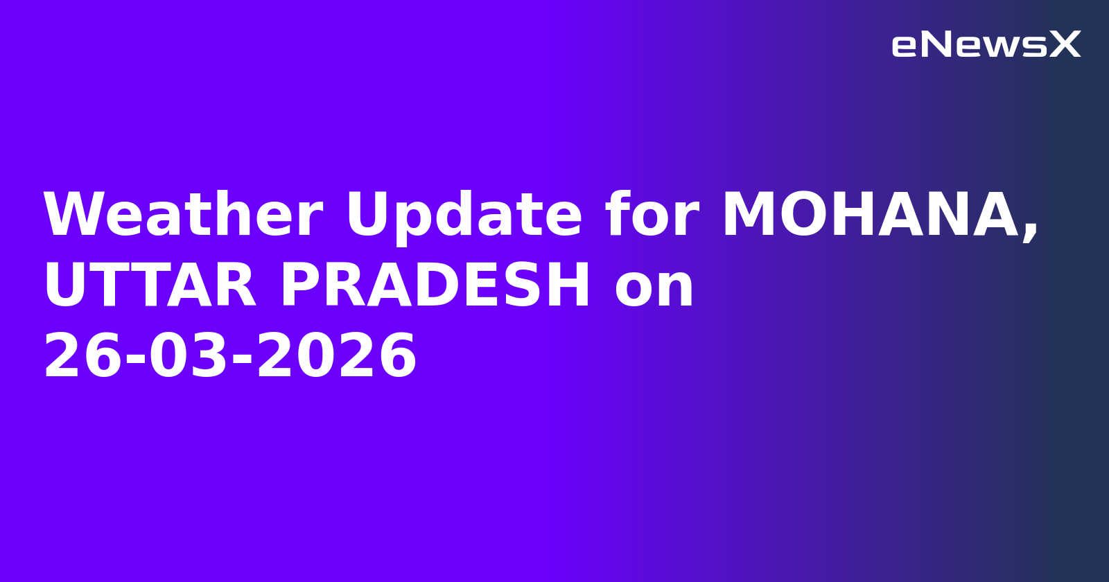 Weather Update for MOHANA, UTTAR PRADESH on 26-03-2026